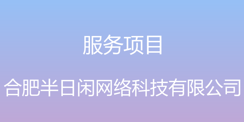 服务项目 - 合肥半日闲网络科技有限公司