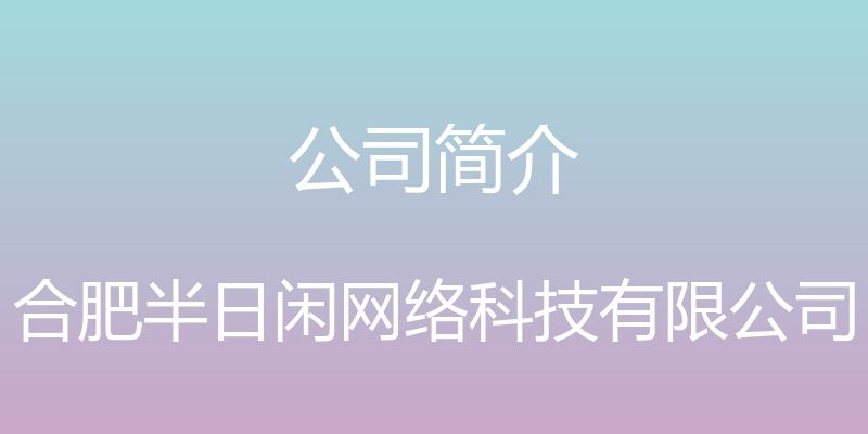 公司简介 - 合肥半日闲网络科技有限公司