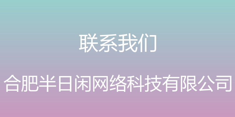 联系我们 - 合肥半日闲网络科技有限公司