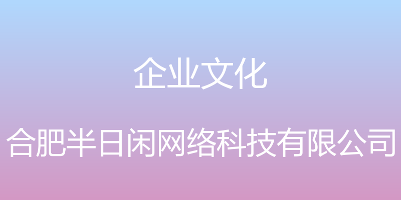 企业文化 - 合肥半日闲网络科技有限公司